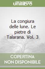 La congiura delle lune. Le pietre di Talarana. Vol. 3 libro