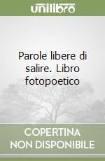 Parole libere di salire. Libro fotopoetico