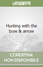 Hunting with the bow & arrow libro