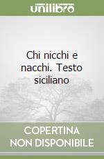 Chi nicchi e nacchi. Testo siciliano libro