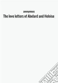 The love letters of Abelard and Heloise libro