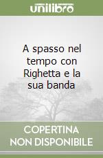A spasso nel tempo con Righetta e la sua banda libro