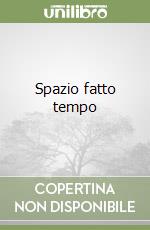 Spazio fatto tempo libro