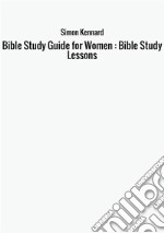 Bible study guide for women. Bible study lessons libro