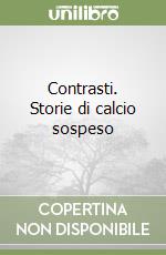 Contrasti. Storie di calcio sospeso libro