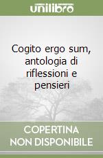 Cogito ergo sum, antologia di riflessioni e pensieri
