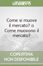 Come si muove il mercato? o Come muovono il mercato? libro