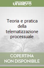 Teoria e pratica della telematizzazione processuale