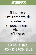 Il lavoro e il mutamento del contesto socioeconomico. Alcune riflessioni libro