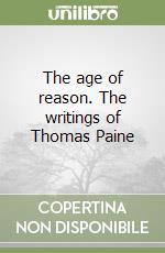 The age of reason. The writings of Thomas Paine libro