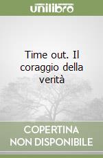 Time out. Il coraggio della verità libro