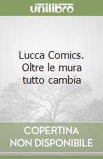 Lucca Comics. Oltre le mura tutto cambia libro