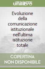 Evoluzione della comunicazione istituzionale nell'ultima istituzione totale libro