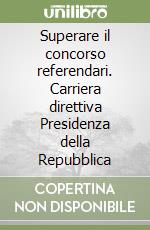 Superare il concorso referendari. Carriera direttiva Presidenza della Repubblica libro