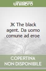 JK The black agent. Da uomo comune ad eroe libro