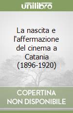 La nascita e l'affermazione del cinema a Catania (1896-1920)