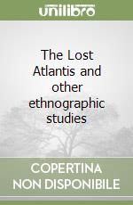 The Lost Atlantis and other ethnographic studies libro