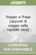 Viaggio a Praga (appunti di viaggio nella capitale ceca) libro