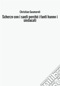 Scherzo con i santi perché i fanti hanno i sindacati libro