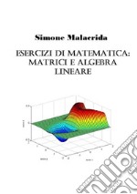 Esercizi di matematica: matrici e algebra lineare libro