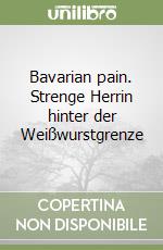 Bavarian pain. Strenge Herrin hinter der Weißwurstgrenze libro