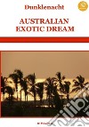 Australian exotic dream libro di Dunklenacht