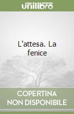 L'attesa. La fenice libro