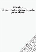 Il cinema nel pallone. Incontri tra calcio e grande schermo