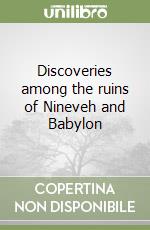 Discoveries among the ruins of Nineveh and Babylon libro