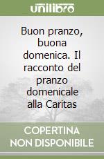 Buon pranzo, buona domenica. Il racconto del pranzo domenicale alla Caritas libro