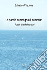 La poesia compagna di cammino. Poesie e testi di canzoni