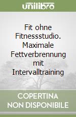 Fit ohne Fitnessstudio. Maximale Fettverbrennung mit Intervalltraining libro