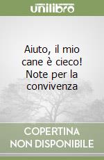 Aiuto, il mio cane è cieco! Note per la convivenza libro