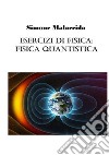 Esercizi di fisica: fisica quantistica libro