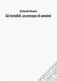 Gli invisibili, un presepe di anonimi libro