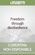 Freedom through disobedience libro