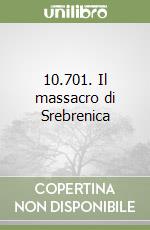 10.701. Il massacro di Srebrenica libro