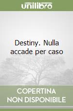 Destiny. Nulla accade per caso libro