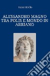 Alessandro Magno tra polis e mondo in Arriano libro