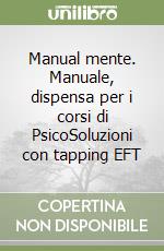 Manual mente. Manuale, dispensa per i corsi di PsicoSoluzioni con tapping EFT