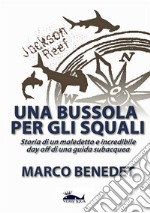 Una bussola per gli squali. Storia di un maledetto e incredibile day off di una guida subacquea libro