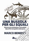 Una bussola per gli squali. Storia di un maledetto e incredibile day off di una guida subacquea libro di Benedet Marco