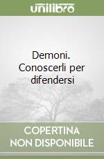 Demoni. Conoscerli per difendersi libro