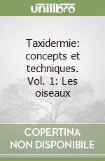 Taxidermie: concepts et techniques. Vol. 1: Les oiseaux libro