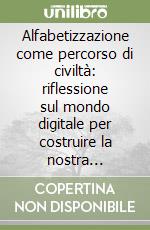 Alfabetizzazione come percorso di civiltà: riflessione sul mondo digitale per costruire la nostra identità