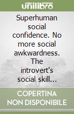 Superhuman social confidence. No more social awkwardness. The introvert's social skill arsenal to win people and be irresistible charming libro