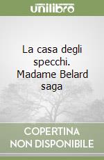 La casa degli specchi. Madame Belard saga libro