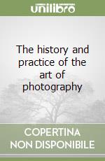 The history and practice of the art of photography libro