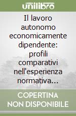 Il lavoro autonomo economicamente dipendente: profili comparativi nell'esperienza normativa italiana, tedesca e spagnola