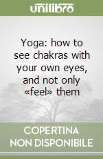 Yoga: how to see chakras with your own eyes, and not only «feel» them